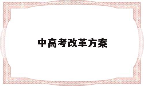 中高考改革方案,高中学校新高考改革实施方案