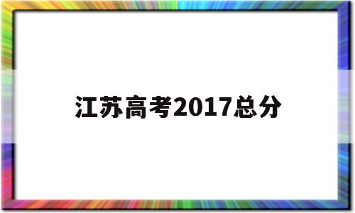 江苏高考2017总分 2018江苏省高考总分