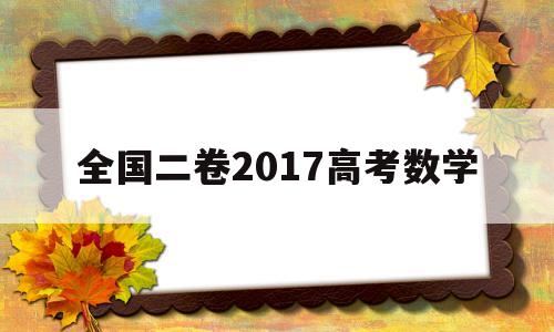 全国二卷2017高考数学,2017年全国高考数学二卷